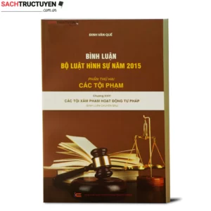Bình luận khoa học bộ luật hình sự 2015: Phần các tội phạm- chương 24 (Các tội xâm phạm hoạt động tư pháp) - Cuốn thứ 7, xuất bản tháng 7.2021