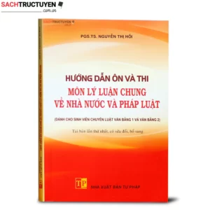 Hướng dẫn ôn và thi môn Lý luận chung về nhà nước và pháp luật (Dành cho sinh viên chuyên luật văn bằng 1 và văn bằng 2)