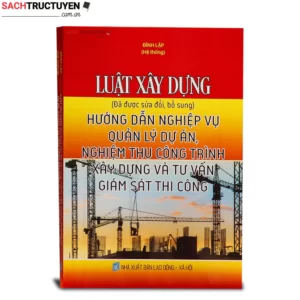 Luật xây dựng - hướng dẫn nghiệp vụ quản lý dự án, nghiệm thu công trình xây dựng và tư vấn giám sát thi công