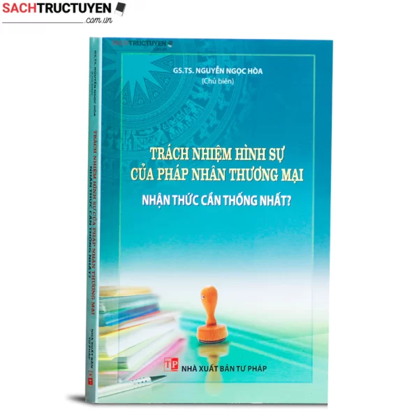 Trách nhiệm hình sự của pháp nhân thương mại - Nhận thức cần thống nhất