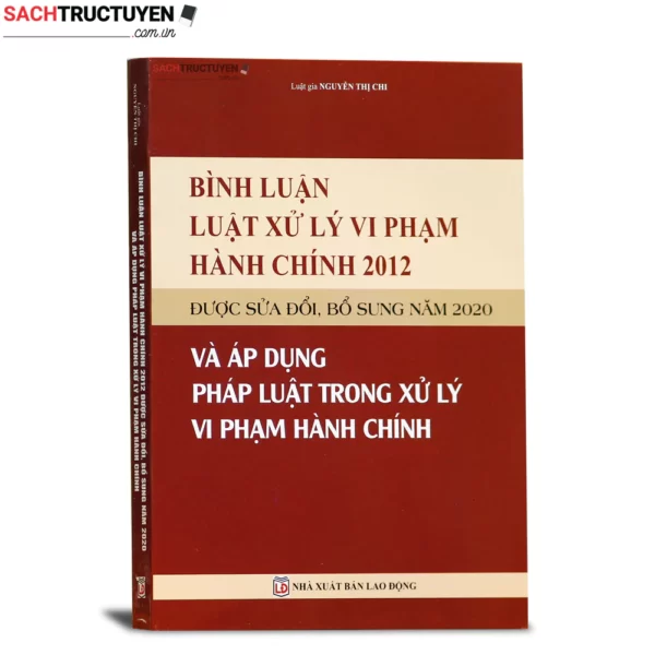 Bình luận Luật Xử lý vi phạm hành chính năm 2012 (sửa đổi, bổ sung năm 2020) và áp dụng pháp luật trong xử lý