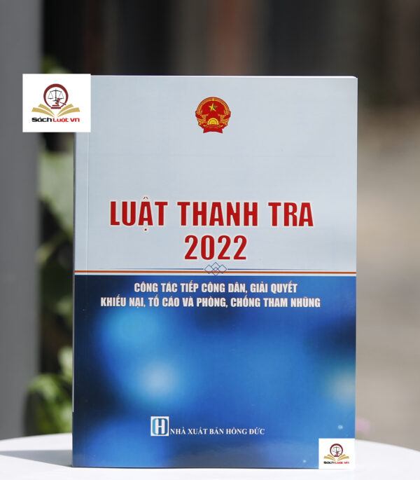 Luật Thanh Tra 2022 - Công Tác Tiếp Công Dân, Giải Quyết Khiếu Nại, Tố Cáo và Phòng Chống Tham Nhũng